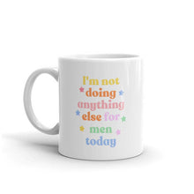 Load image into Gallery viewer, I&#39;m Not Doing Anything Else For Men Today Feminist Coffee Mug