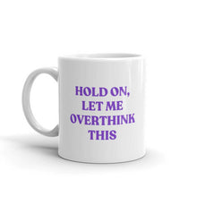Load image into Gallery viewer, Hold On, Let Me Overthink This Feminist Coffee Mug