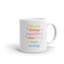Load image into Gallery viewer, I&#39;m Not Doing Anything Else For Men Today Feminist Coffee Mug