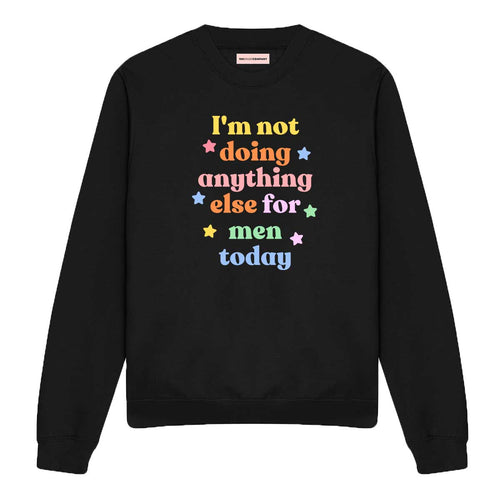 I'm Not Doing Anything Else For Men Today Feminist Sweatshirt