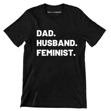 Load image into Gallery viewer, Dad. Husband. Feminist. Men&#39;s Feminist T-Shirt