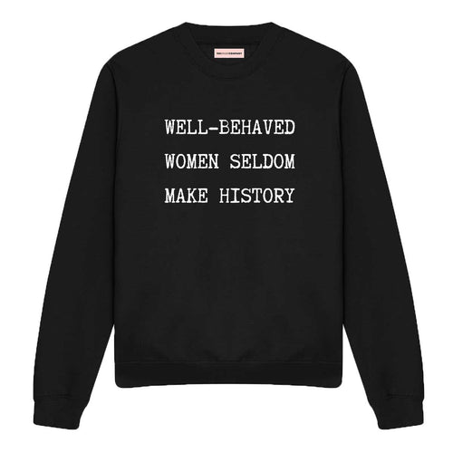 Well Behaved Women Seldom Make History Feminist Sweatshirt
