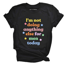 Load image into Gallery viewer, I&#39;m Not Doing Anything Else For Men Today Feminist T-Shirt