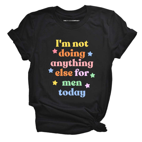 I'm Not Doing Anything Else For Men Today Feminist T-Shirt
