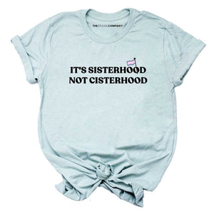 It's Sisterhood Not Cisterhood LGBTQ+ T-Shirt