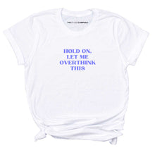 Load image into Gallery viewer, Hold On, Let Me Overthink This Feminist T-Shirt