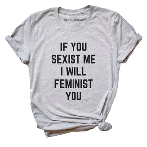 If You Sexist Me I Will Feminist You Feminist T-Shirt