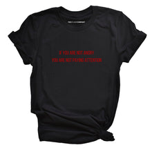 Load image into Gallery viewer, If You Are Not Angry You Are Not Paying Attention Feminist T-Shirt