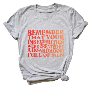 Remember That Your Insecurities Were Created By A Boardroom Full Of Men Feminist T-Shirt