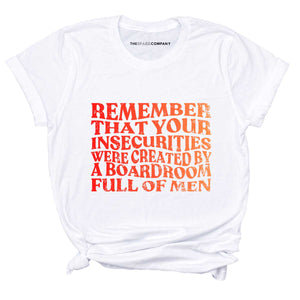 Remember That Your Insecurities Were Created By A Boardroom Full Of Men Feminist T-Shirt