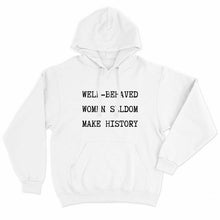 Load image into Gallery viewer, Well Behaved Women Seldom Make History Feminist Hoodie