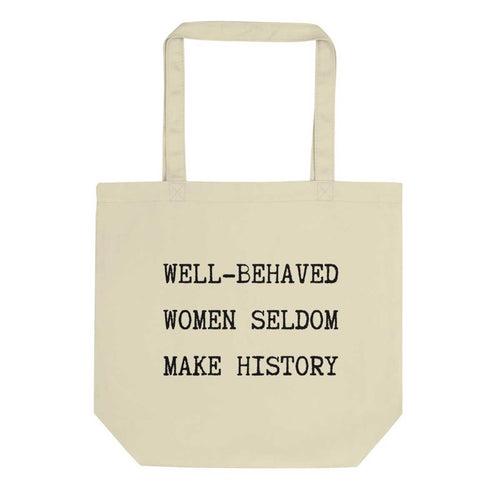 Well Behaved Women Seldom Make History Tote Bag