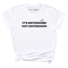 Load image into Gallery viewer, It&#39;s Sisterhood Not Cisterhood LGBTQ+ T-Shirt