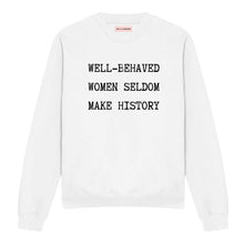 Load image into Gallery viewer, Well Behaved Women Seldom Make History Feminist Sweatshirt