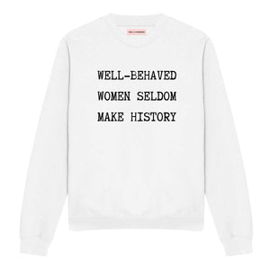 Well Behaved Women Seldom Make History Feminist Sweatshirt
