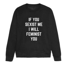 Load image into Gallery viewer, If You Sexist Me I Will Feminist You Feminist Sweatshirt