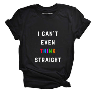 I Can't Even Think Straight LGBTQ+ T-Shirt