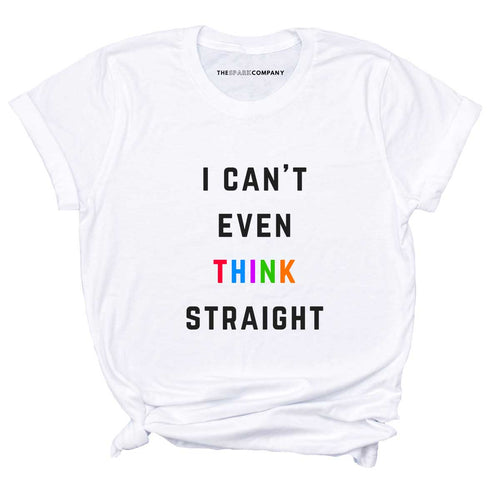 I Can't Even Think Straight LGBTQ+ T-Shirt