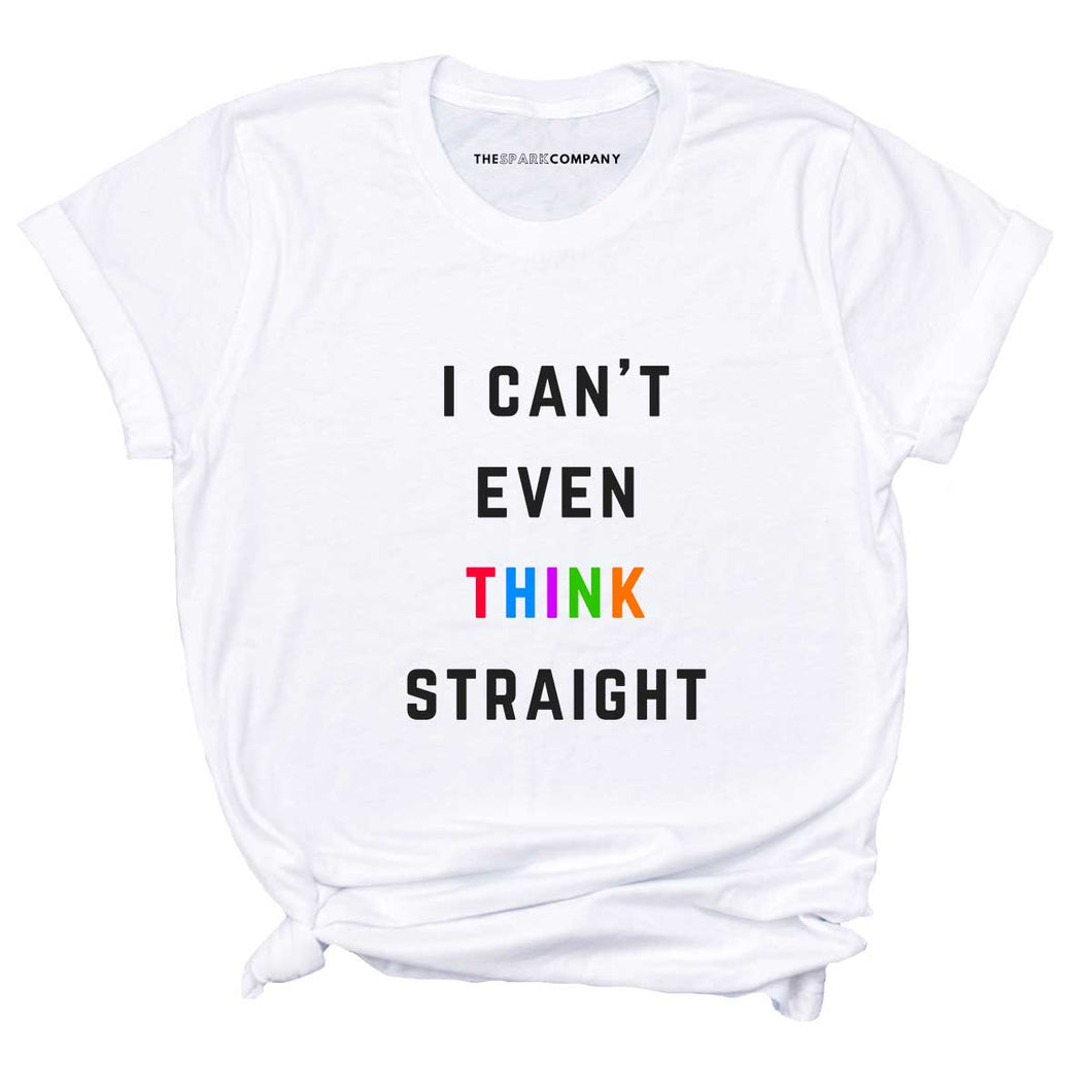 I Can't Even Think Straight LGBTQ+ T-Shirt