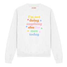 Load image into Gallery viewer, I&#39;m Not Doing Anything Else For Men Today Feminist Sweatshirt