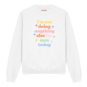 I'm Not Doing Anything Else For Men Today Feminist Sweatshirt