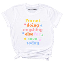 Load image into Gallery viewer, I&#39;m Not Doing Anything Else For Men Today Feminist T-Shirt