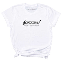 Load image into Gallery viewer, Feminism Back By Popular Demand Feminist T-Shirt